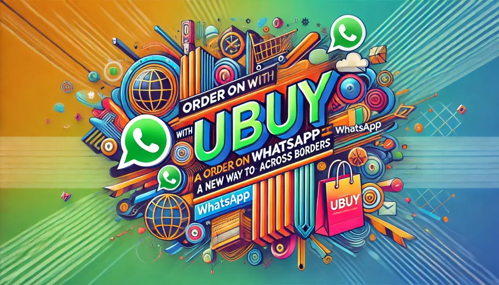 Order on WhatsApp with Ubuy: a new way to shop across borders